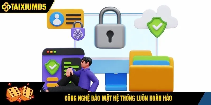 Công nghệ bảo mật hệ thống luôn hoàn hảo
