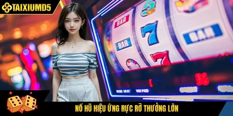 Nổ hũ hiệu ứng rực rỡ thưởng lớn