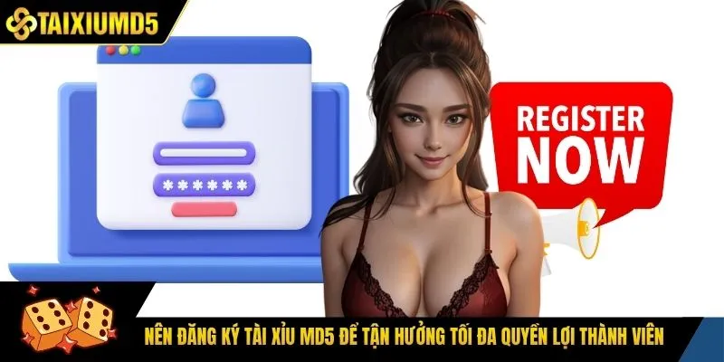 Nên đăng ký tài xỉu Md5 để tận hưởng tối đa quyền lợi thành viên