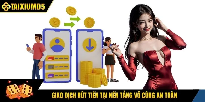 Giao dịch rút tiền tại nền tảng vô cùng an toàn